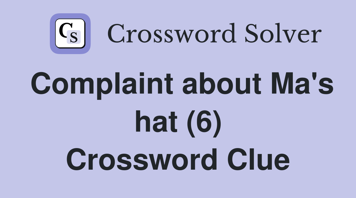 Complaint about Ma's hat (6) Crossword Clue Answers Crossword Solver